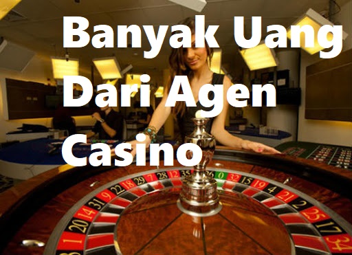 Banyak Uang Dari Agen Casino