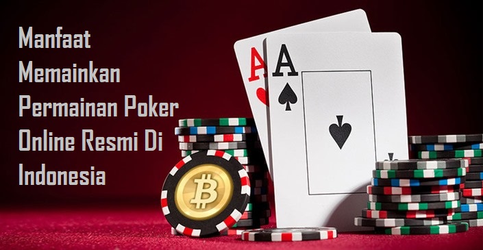Manfaat Memainkan Permainan Poker Online Resmi Di Indonesia