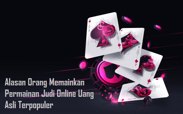 Alasan Orang Memainkan Permainan Judi Online Uang Asli Terpopuler
