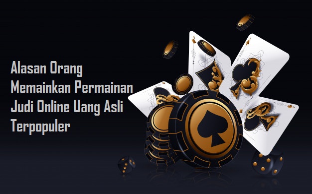Alasan Orang Memainkan Permainan Judi Online Uang Asli Terpopuler