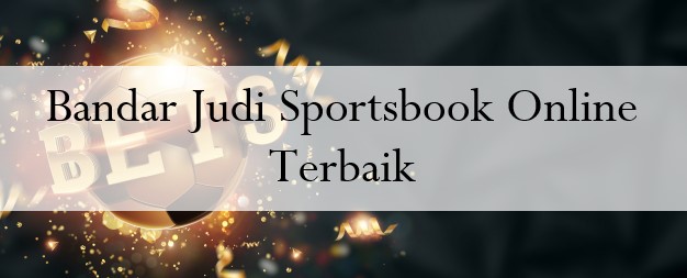 Bandar Judi Sportsbook Online Terbaik