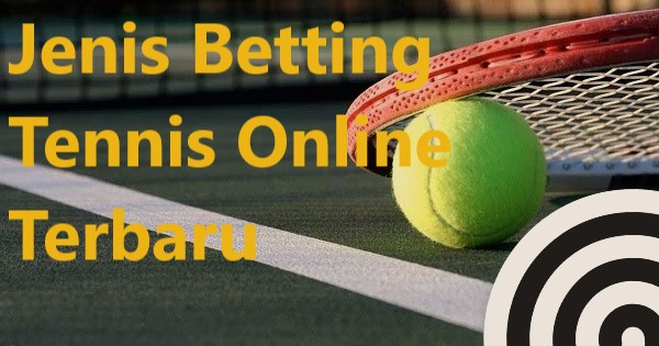Jenis Betting Tennis Online Terbaru