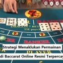 Strategi Menaklukan Permainan Judi Baccarat Online Resmi Terpercaya